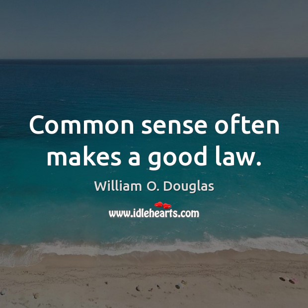 Common sense often makes a good law. William O. Douglas Picture Quote