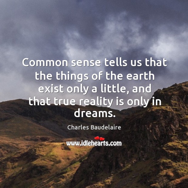 Common sense tells us that the things of the earth exist only a little, and that true reality is only in dreams. Image