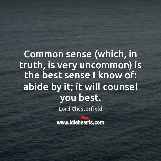 Common sense (which, in truth, is very uncommon) is the best sense Lord Chesterfield Picture Quote