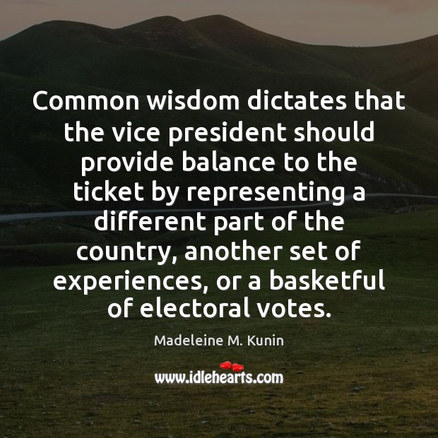 Common wisdom dictates that the vice president should provide balance to the Madeleine M. Kunin Picture Quote