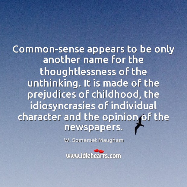 Common-sense appears to be only another name for the thoughtlessness of the Image