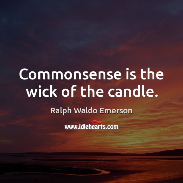 Commonsense is the wick of the candle. Ralph Waldo Emerson Picture Quote