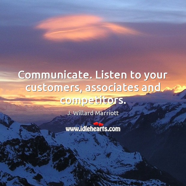 Communicate. Listen to your customers, associates and competitors. Communication Quotes Image