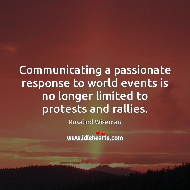 Communicating a passionate response to world events is no longer limited to Rosalind Wiseman Picture Quote