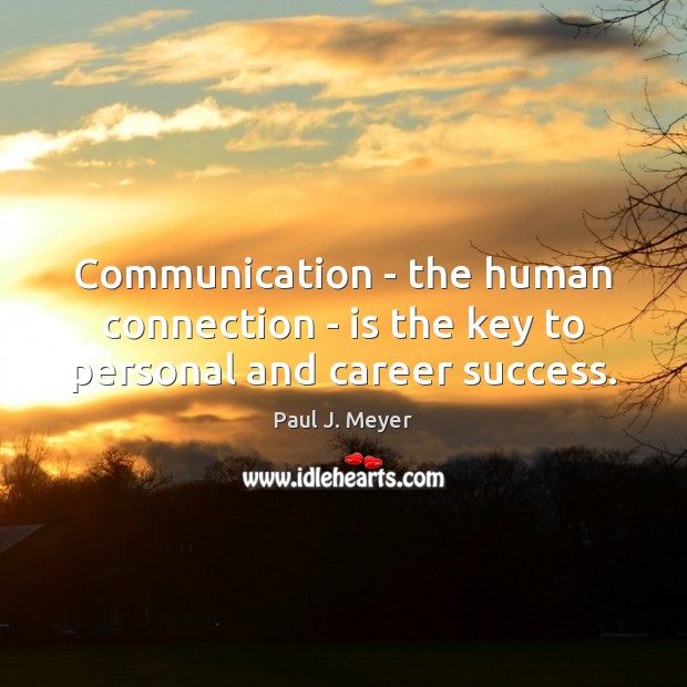 Communication – the human connection – is the key to personal and career success. Paul J. Meyer Picture Quote