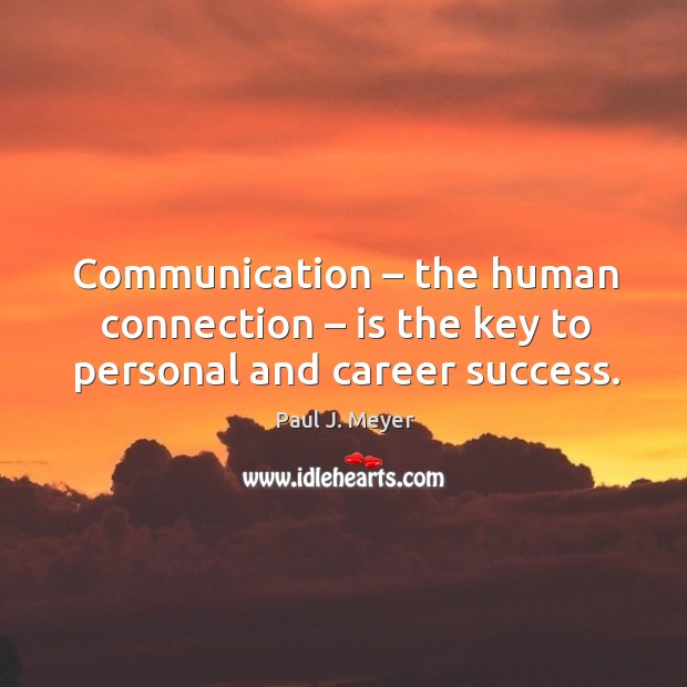 Communication – the human connection – is the key to personal and career success. Paul J. Meyer Picture Quote