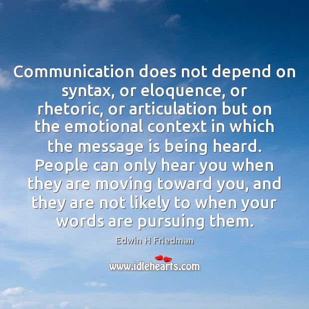 Communication does not depend on syntax, or eloquence, or rhetoric, or articulation Edwin H Friedman Picture Quote