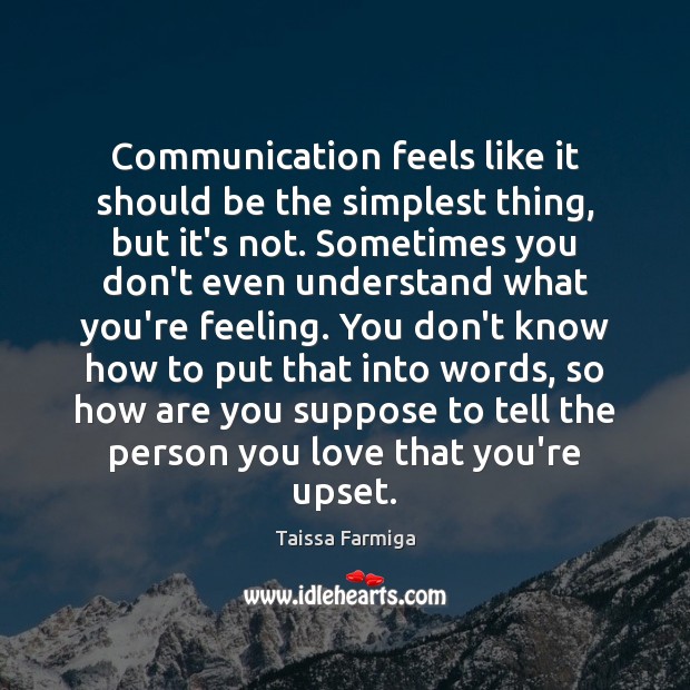 Communication feels like it should be the simplest thing, but it’s not. Taissa Farmiga Picture Quote