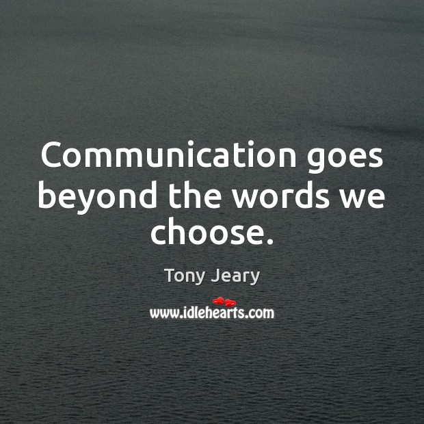 Communication goes beyond the words we choose. Tony Jeary Picture Quote