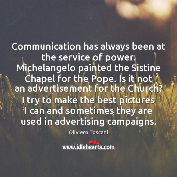 Communication has always been at the service of power. Michelangelo painted the Oliviero Toscani Picture Quote