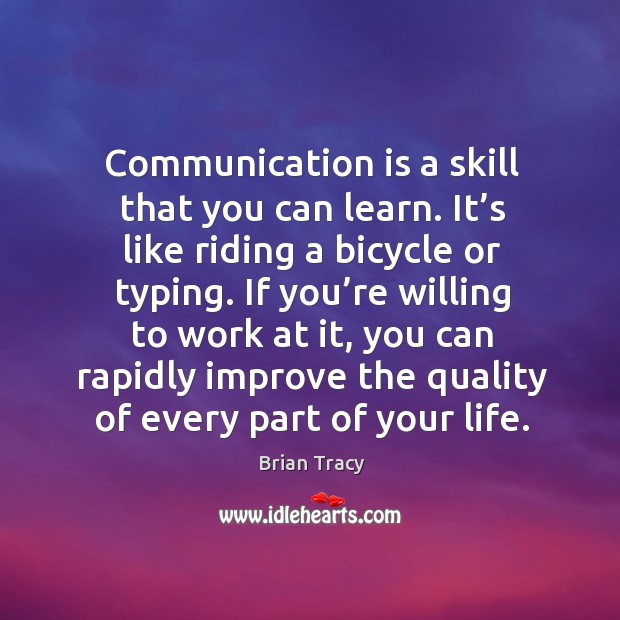 Communication is a skill that you can learn. It’s like riding a bicycle or typing. Brian Tracy Picture Quote