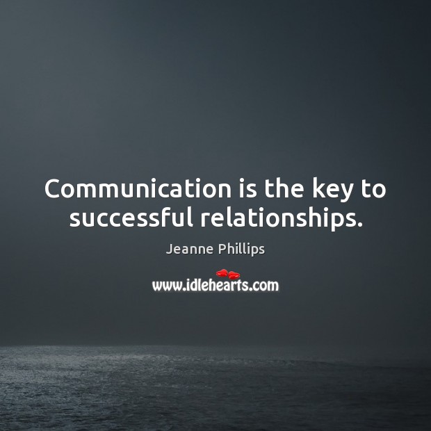 Communication is the key to successful relationships. Jeanne Phillips Picture Quote