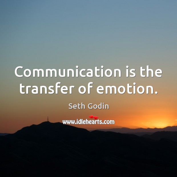 Communication is the transfer of emotion. Seth Godin Picture Quote