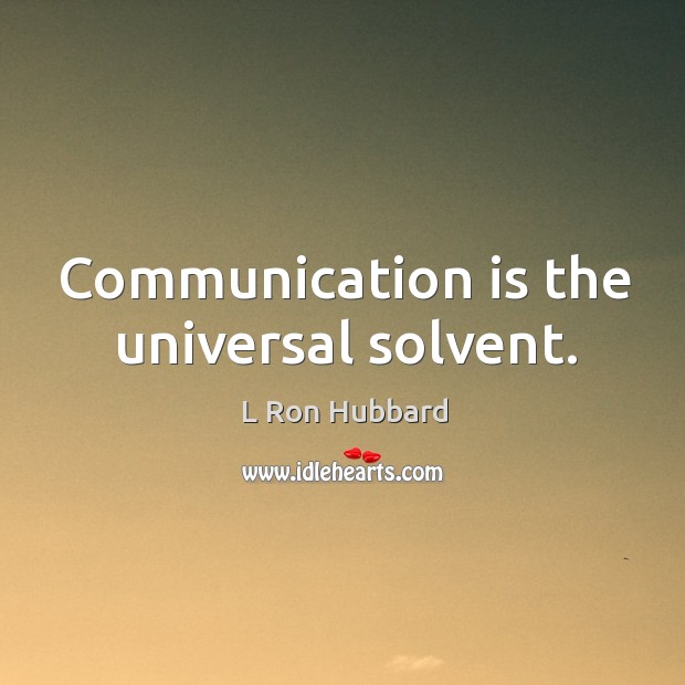 Communication is the universal solvent. L Ron Hubbard Picture Quote
