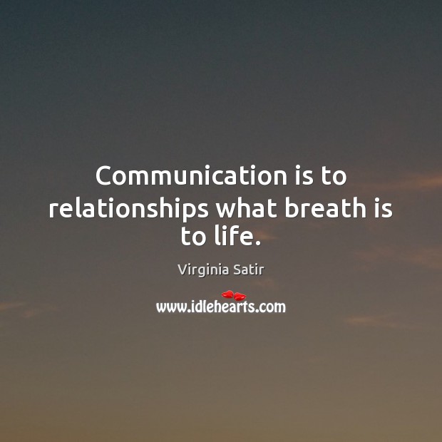 Communication is to relationships what breath is to life. Virginia Satir Picture Quote