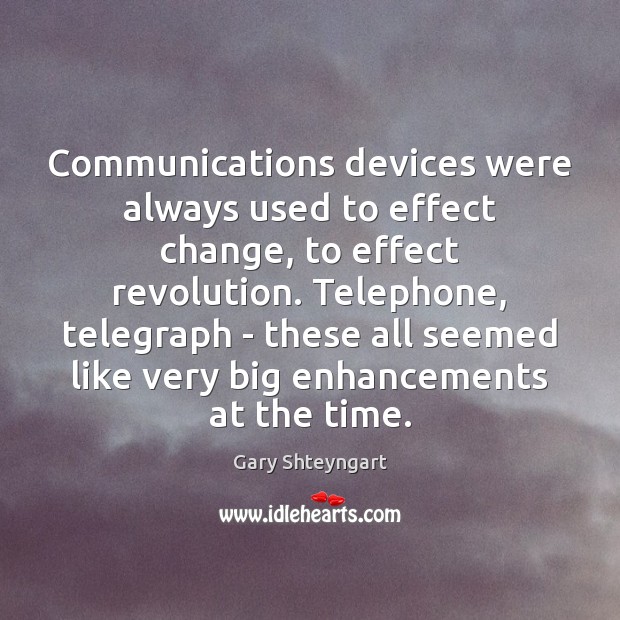 Communications devices were always used to effect change, to effect revolution. Telephone, Gary Shteyngart Picture Quote