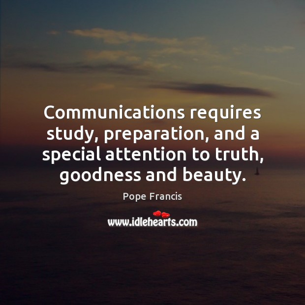 Communications requires study, preparation, and a special attention to truth, goodness and Image