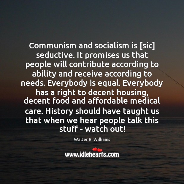 Communism and socialism is [sic] seductive. It promises us that people will Walter E. Williams Picture Quote