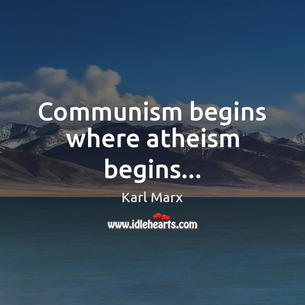 Communism begins where atheism begins… Karl Marx Picture Quote