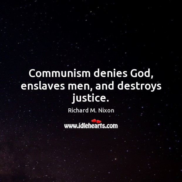 Communism denies God, enslaves men, and destroys justice. Richard M. Nixon Picture Quote