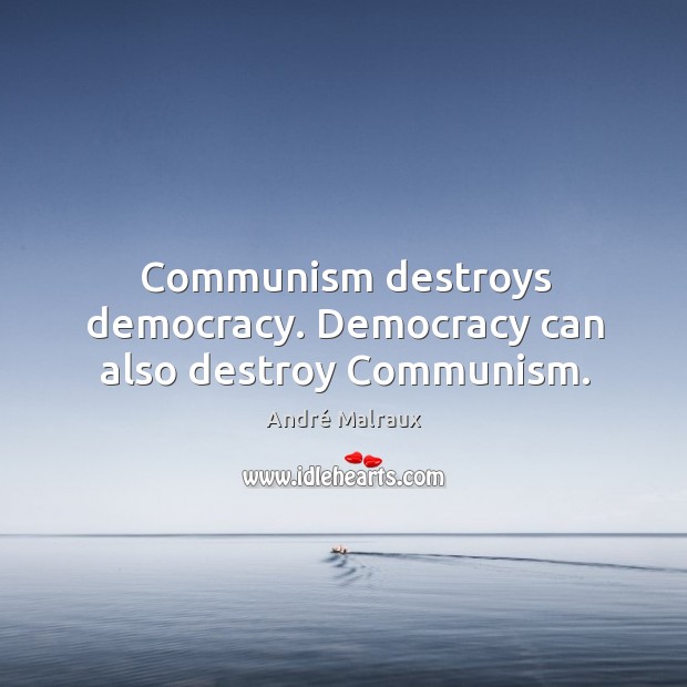 Communism destroys democracy. Democracy can also destroy communism. André Malraux Picture Quote