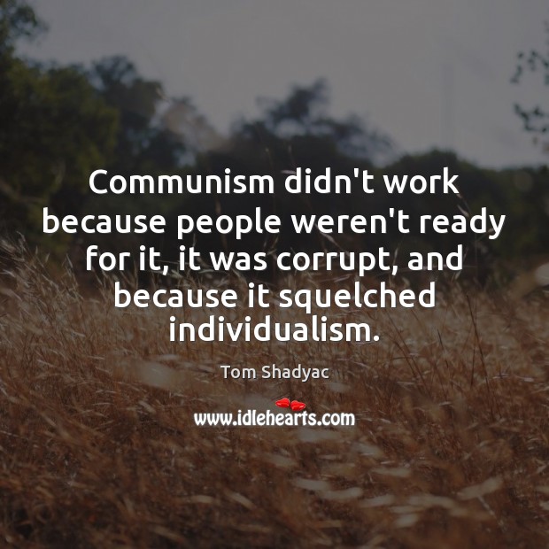Communism didn’t work because people weren’t ready for it, it was corrupt, Tom Shadyac Picture Quote