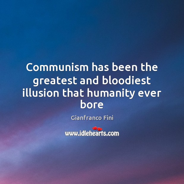 Communism has been the greatest and bloodiest illusion that humanity ever bore Humanity Quotes Image