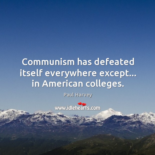 Communism has defeated itself everywhere except… in American colleges. Paul Harvey Picture Quote
