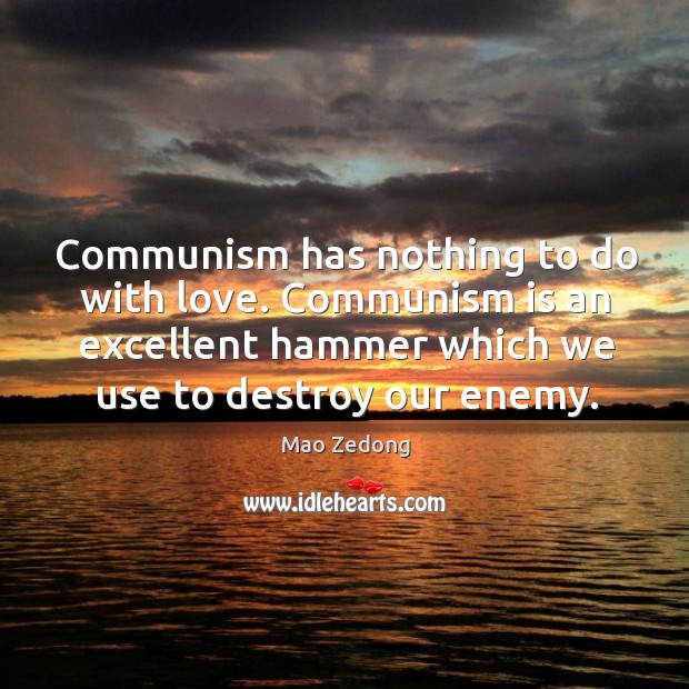 Communism has nothing to do with love. Communism is an excellent hammer Mao Zedong Picture Quote