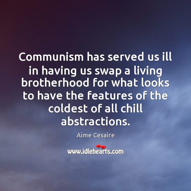 Communism has served us ill in having us swap a living brotherhood Aime Cesaire Picture Quote