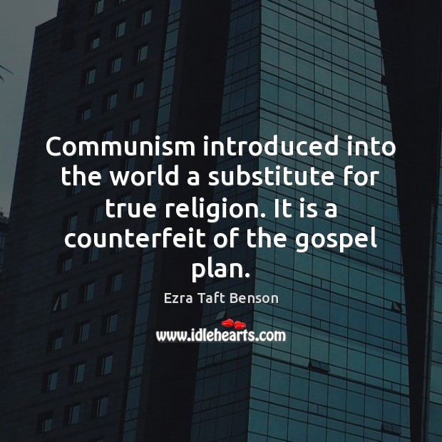 Communism introduced into the world a substitute for true religion. It is Ezra Taft Benson Picture Quote