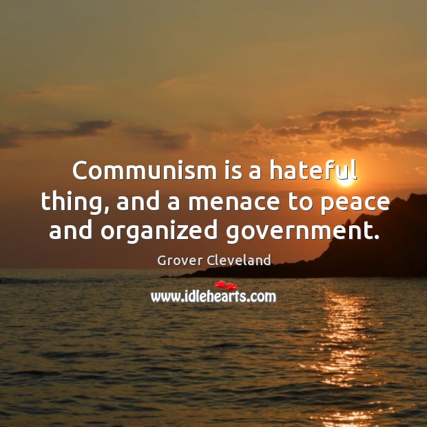 Communism is a hateful thing, and a menace to peace and organized government. Image