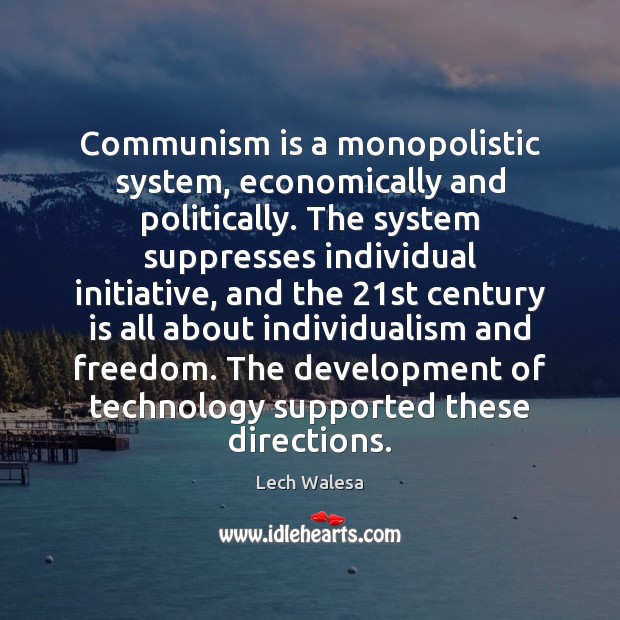 Communism is a monopolistic system, economically and politically. The system suppresses individual Lech Walesa Picture Quote