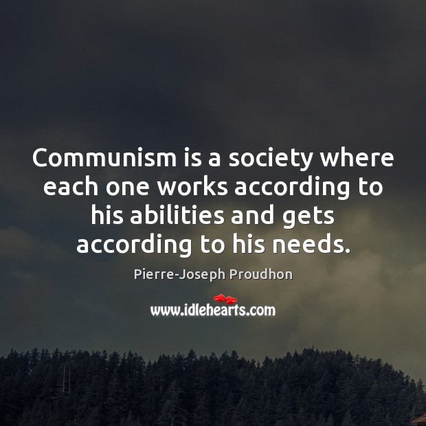 Communism is a society where each one works according to his abilities Pierre-Joseph Proudhon Picture Quote