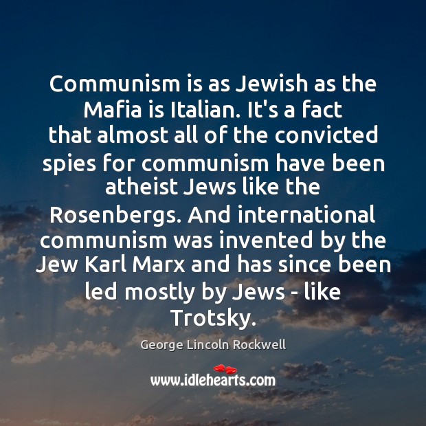 Communism is as Jewish as the Mafia is Italian. It’s a fact George Lincoln Rockwell Picture Quote