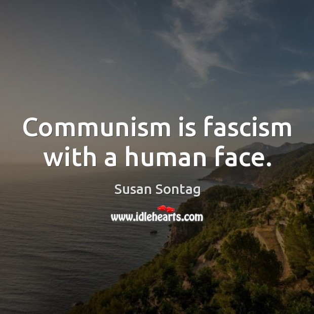 Communism is fascism with a human face. Susan Sontag Picture Quote