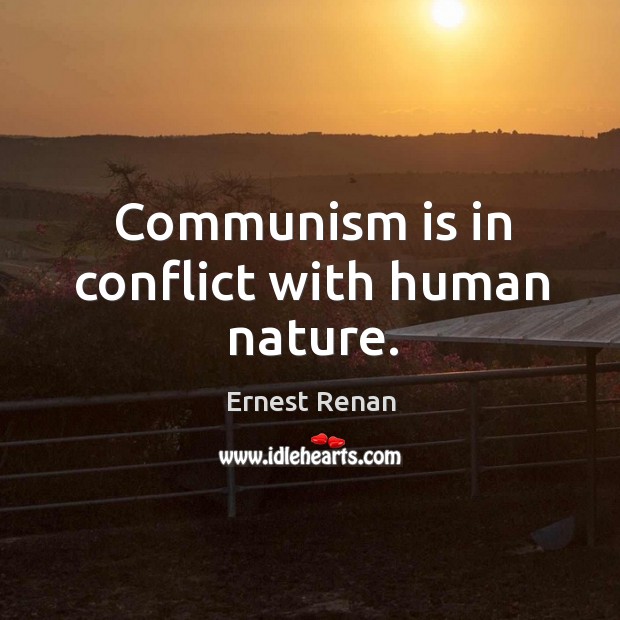 Communism is in conflict with human nature. Ernest Renan Picture Quote
