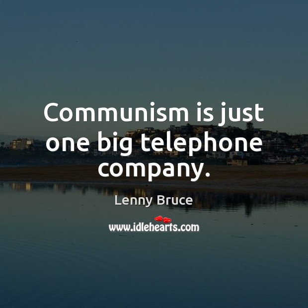 Communism is just one big telephone company. Lenny Bruce Picture Quote