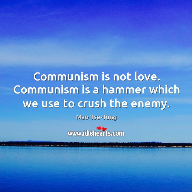 Communism is not love. Communism is a hammer which we use to crush the enemy. Enemy Quotes Image