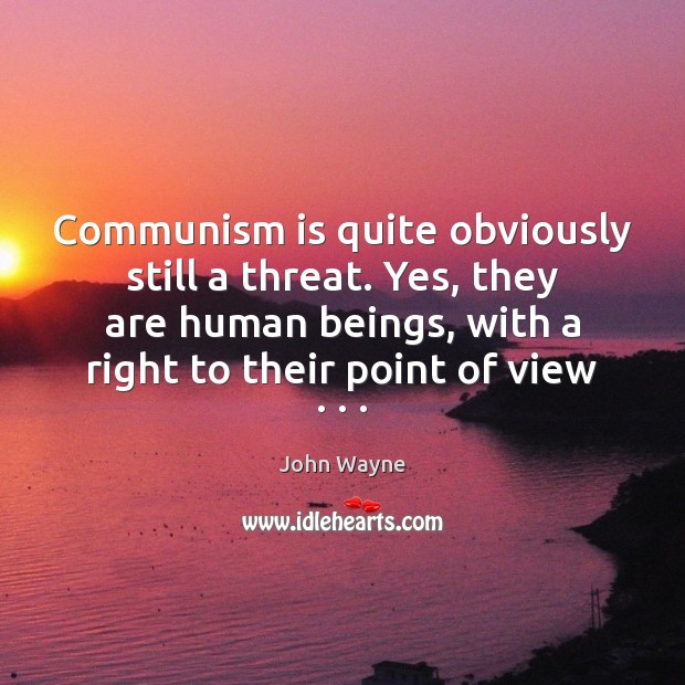 Communism is quite obviously still a threat. Yes, they are human beings, John Wayne Picture Quote