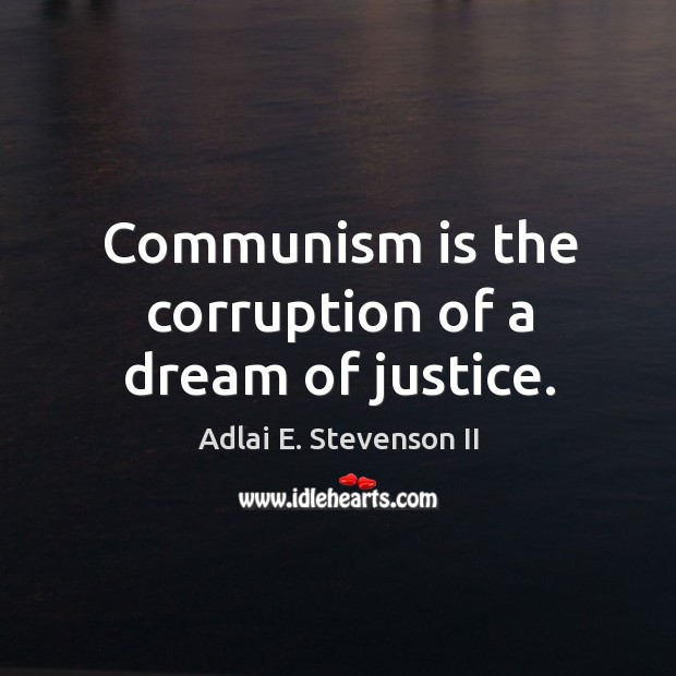 Communism is the corruption of a dream of justice. Image