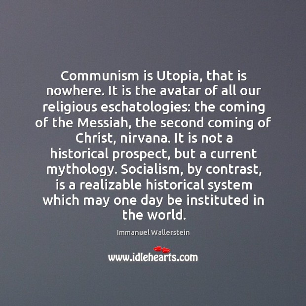 Communism is Utopia, that is nowhere. It is the avatar of all Immanuel Wallerstein Picture Quote