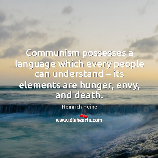 Communism possesses a language which every people can understand – its elements are hunger, envy, and death. Image
