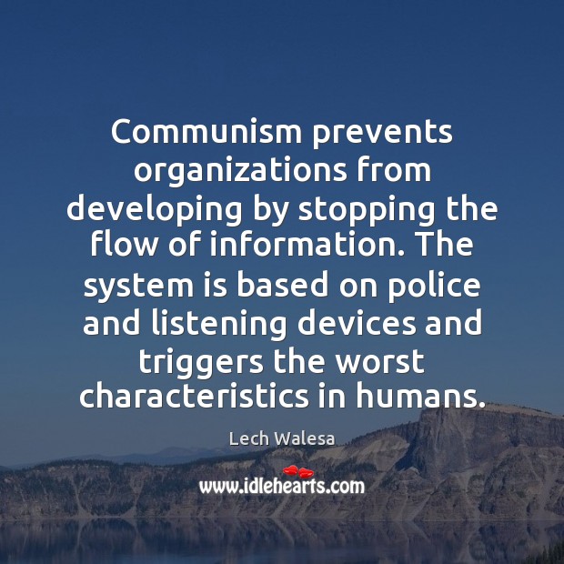 Communism prevents organizations from developing by stopping the flow of information. The Lech Walesa Picture Quote