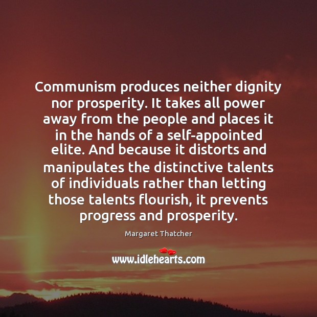 Communism produces neither dignity nor prosperity. It takes all power away from Margaret Thatcher Picture Quote