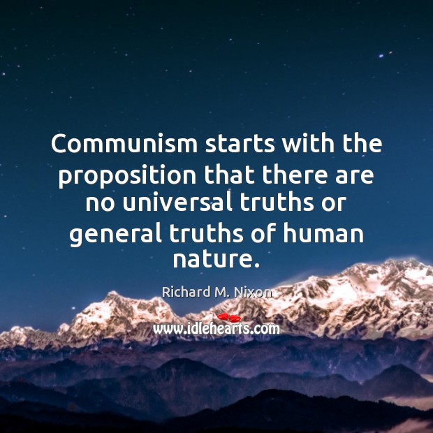 Communism starts with the proposition that there are no universal truths or Richard M. Nixon Picture Quote