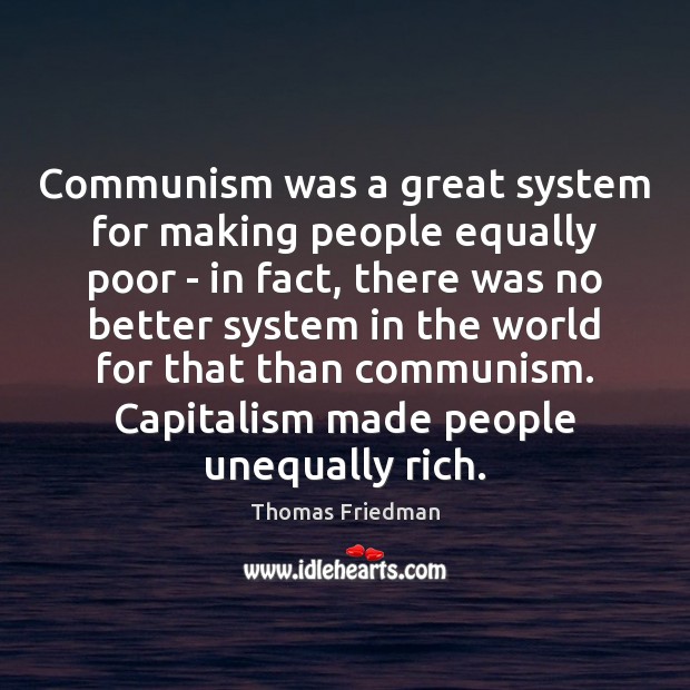 Communism was a great system for making people equally poor – in Thomas Friedman Picture Quote