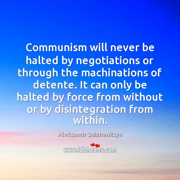 Communism will never be halted by negotiations or through the machinations of Aleksandr Solzhenitsyn Picture Quote