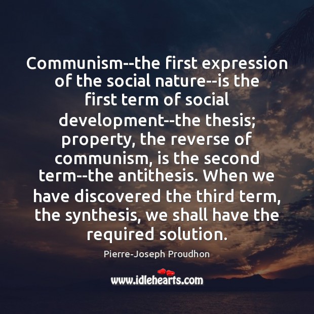 Communism–the first expression of the social nature–is the first term of social Image