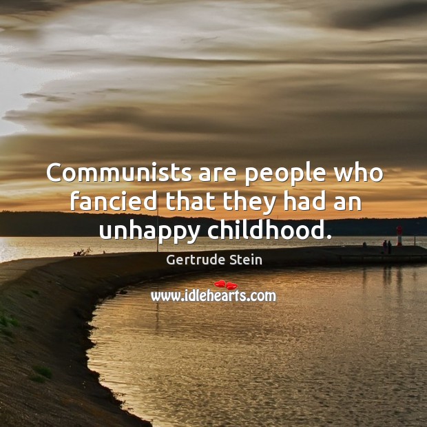 Communists are people who fancied that they had an unhappy childhood. Image